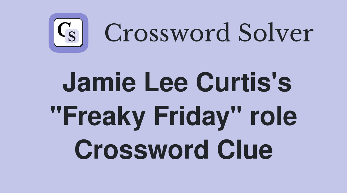 Jamie Lee Curtis's "Freaky Friday" role Crossword Clue