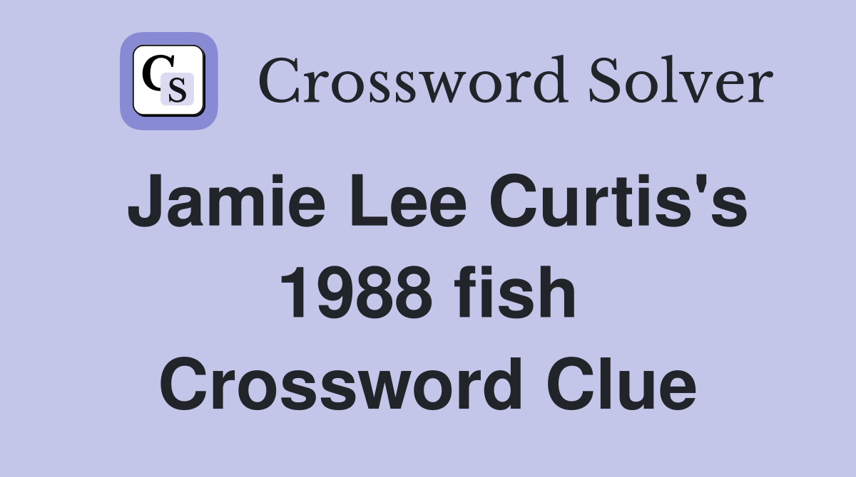 Jamie Lee Curtis's 1988 fish Crossword Clue