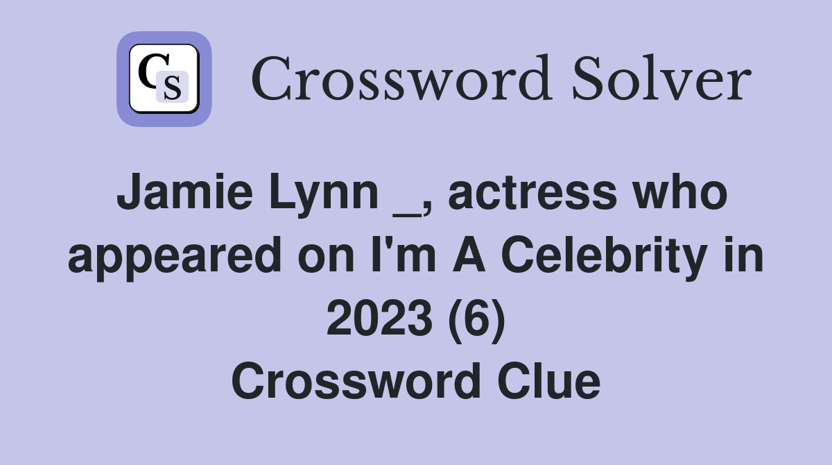 Jamie Lynn _, actress who appeared on I'm A Celebrity in 2023 (6) Crossword Clue