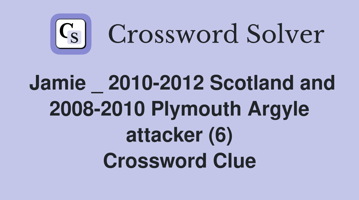 Jamie _ 2010-2012 Scotland and 2008-2010 Plymouth Argyle attacker (6) Crossword Clue