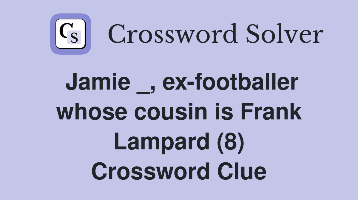 Jamie _, ex-footballer whose cousin is Frank Lampard (8) Crossword Clue