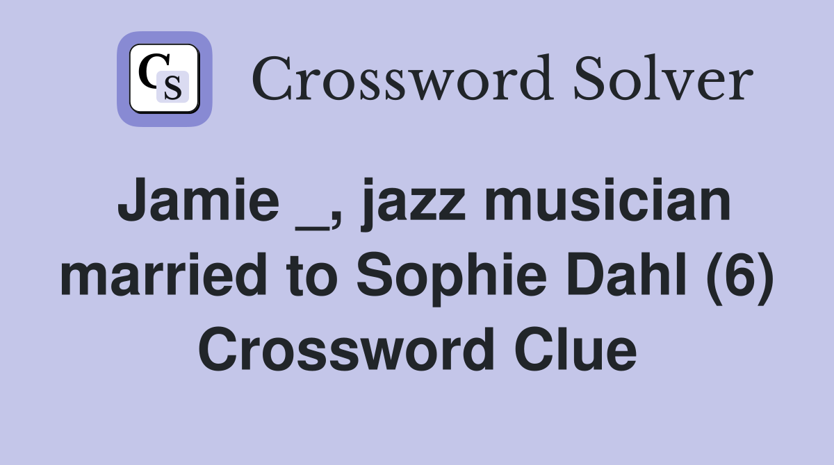 Jamie _, jazz musician married to Sophie Dahl (6) Crossword Clue