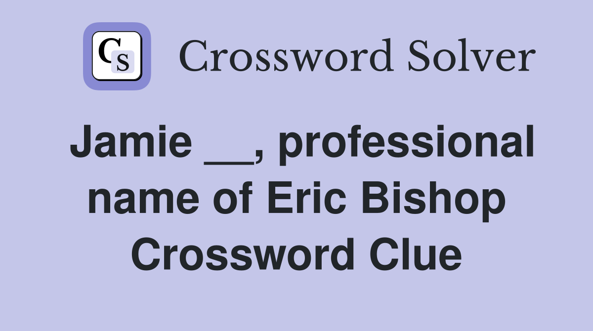 Jamie __, professional name of Eric Bishop Crossword Clue