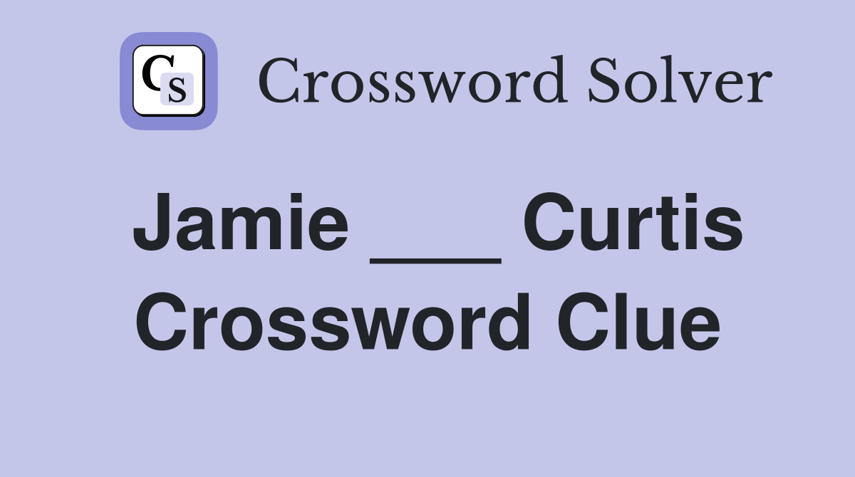 Jamie ___ Curtis Crossword Clue