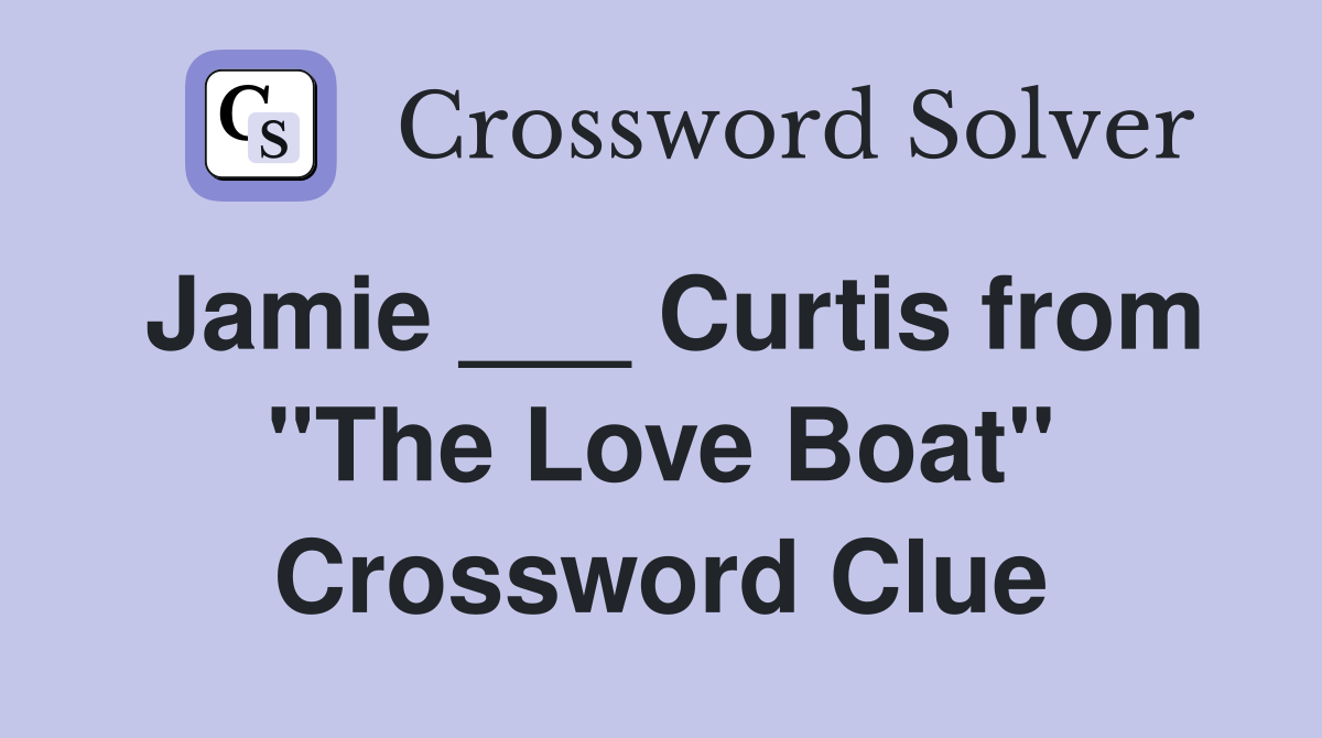 Jamie ___ Curtis from "The Love Boat" Crossword Clue