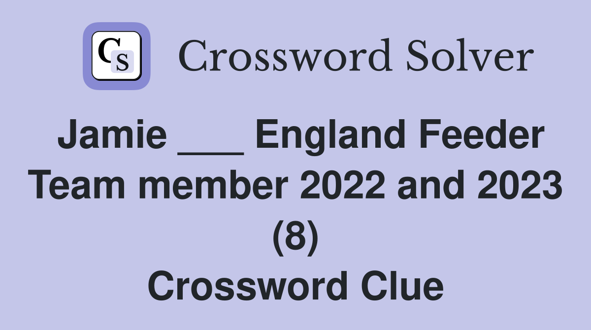 Jamie ___ England Feeder Team member 2022 and 2023 (8) Crossword Clue