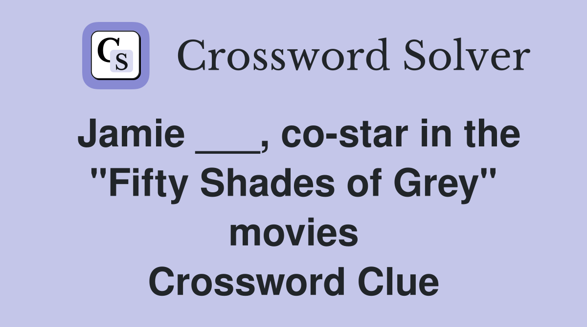 Jamie ___, co-star in the "Fifty Shades of Grey" movies Crossword Clue