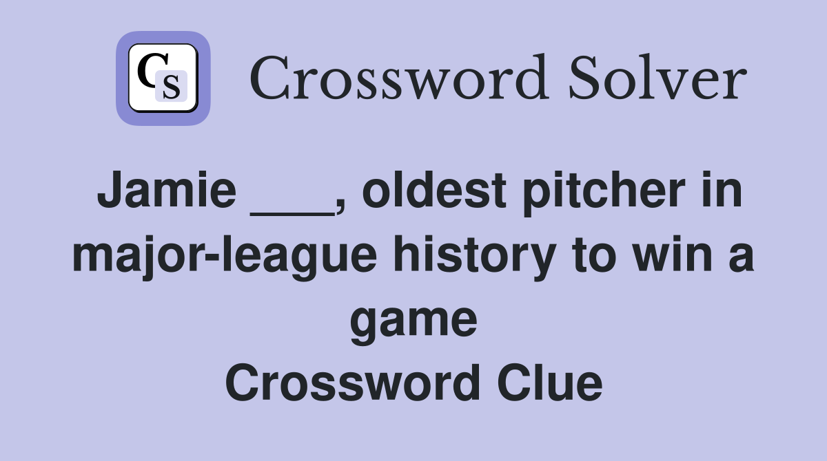 Jamie ___, oldest pitcher in major-league history to win a game Crossword Clue
