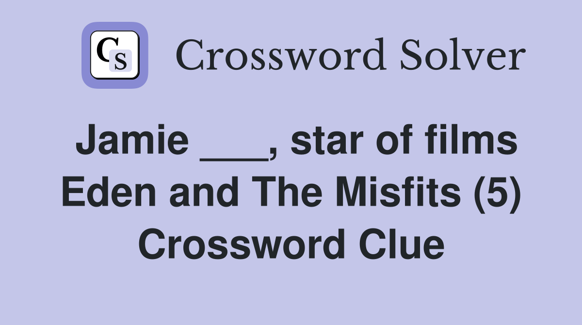 Jamie ___, star of films Eden and The Misfits (5) Crossword Clue
