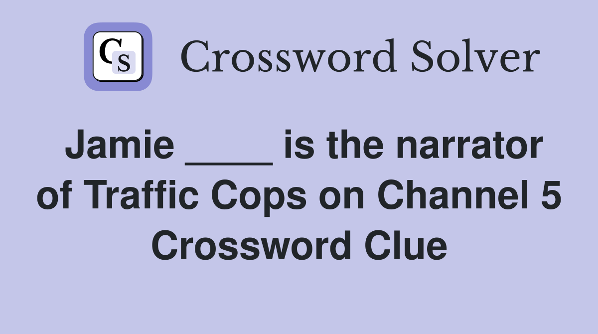 Jamie ____ is the narrator of Traffic Cops on Channel 5 Crossword Clue