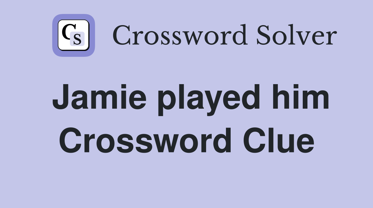 Jamie played him Crossword Clue