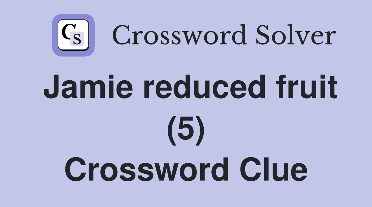 Jamie reduced fruit (5) Crossword Clue