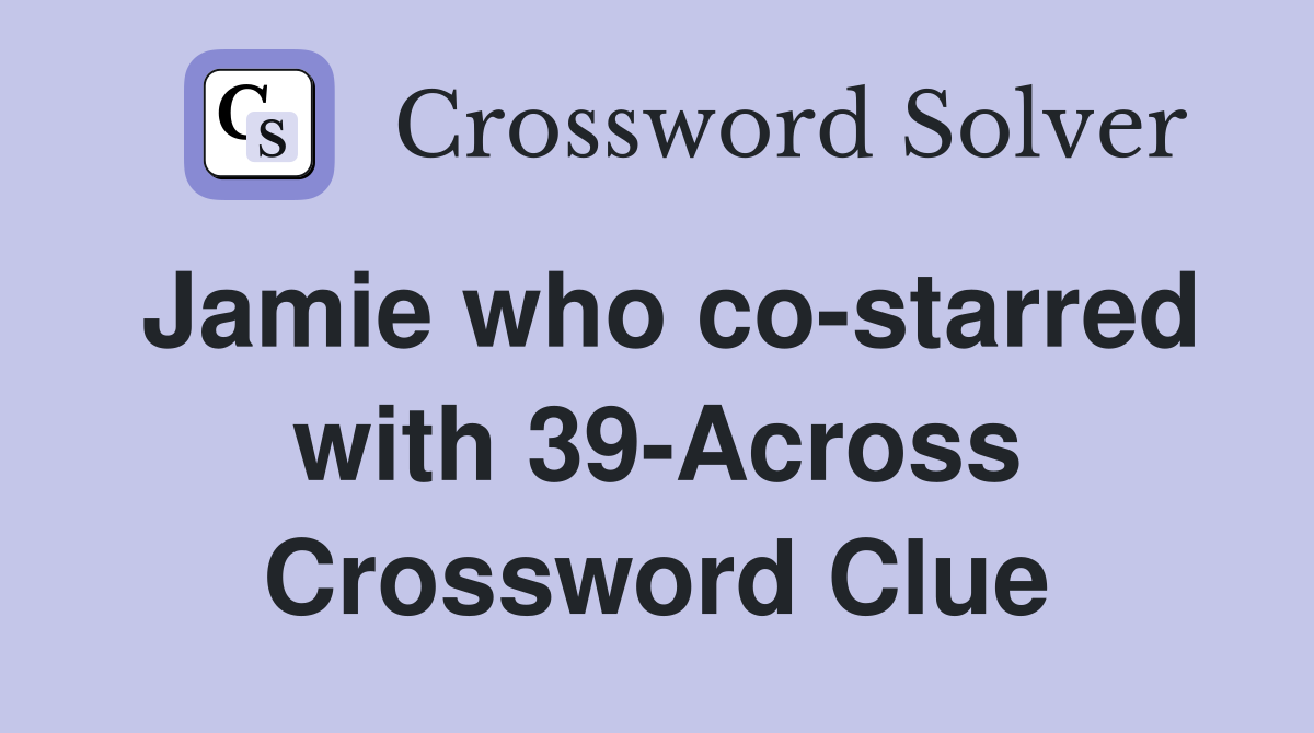 Jamie who co-starred with 39-Across Crossword Clue