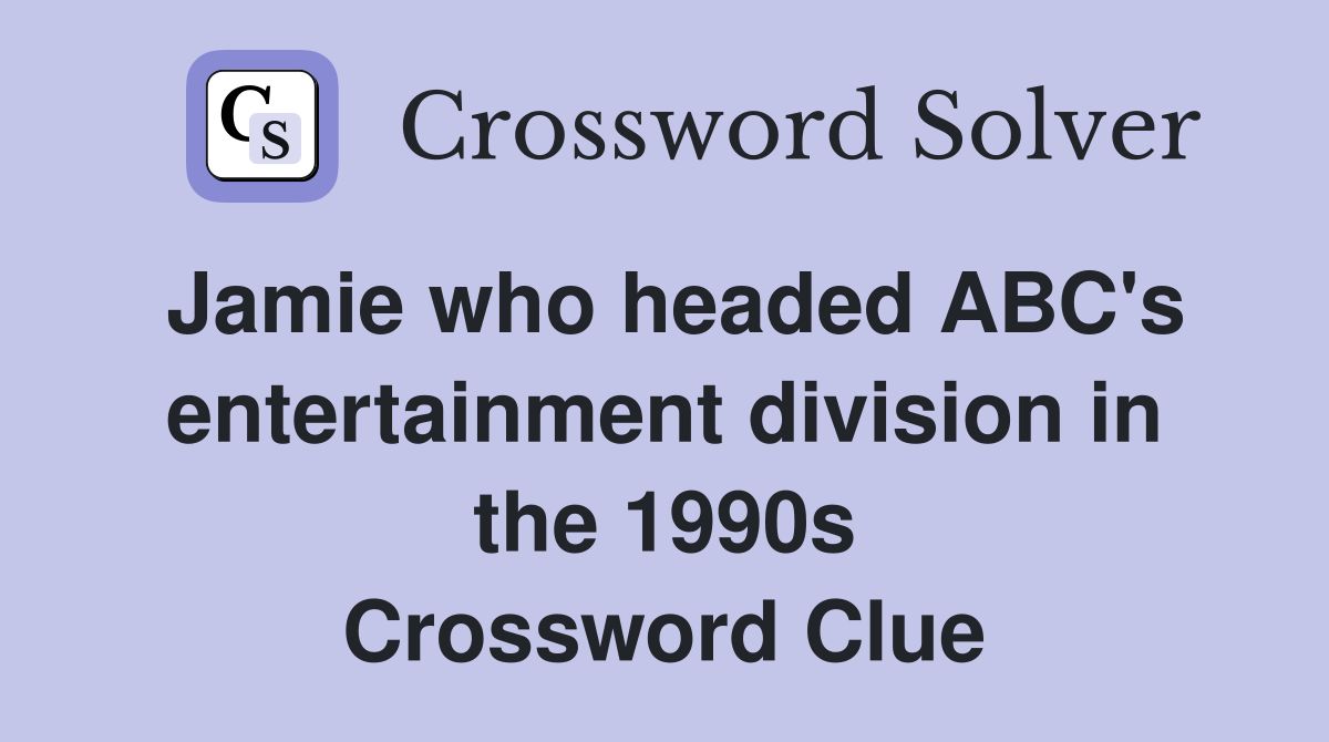 Jamie who headed ABC's entertainment division in the 1990s Crossword Clue