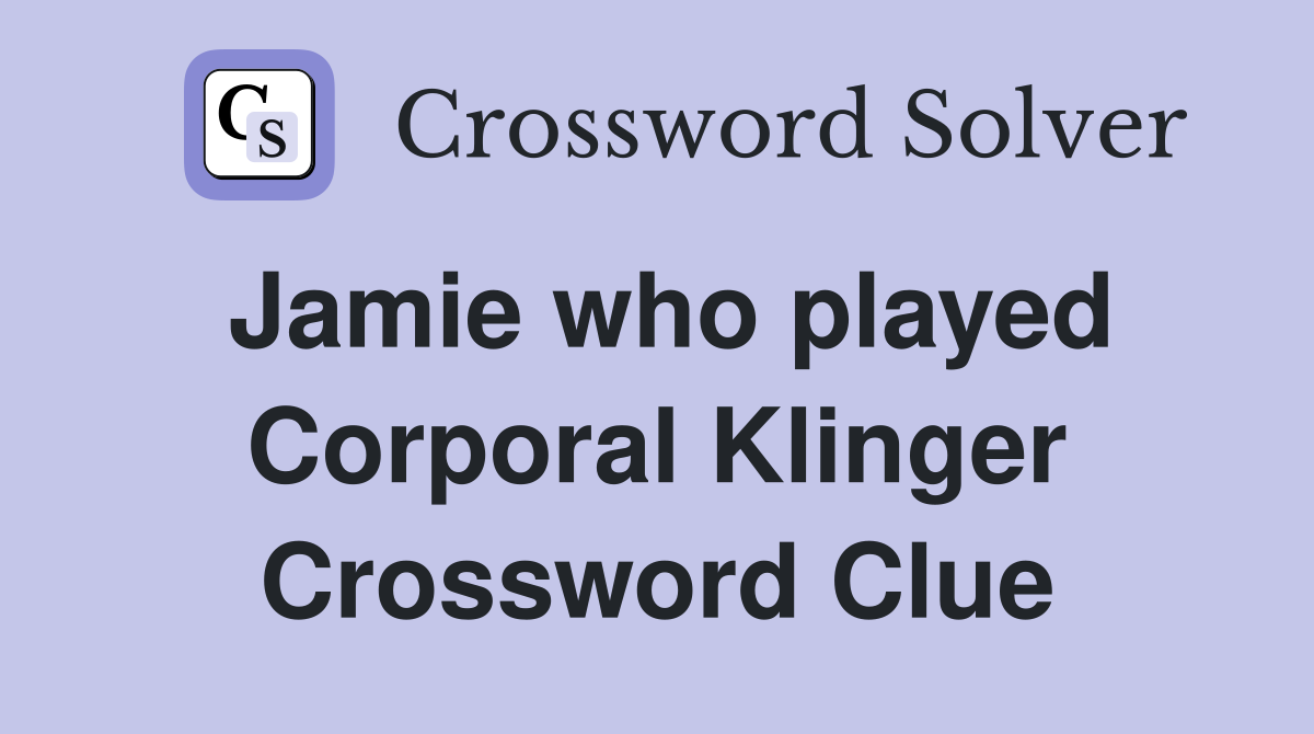 Jamie who played Corporal Klinger Crossword Clue