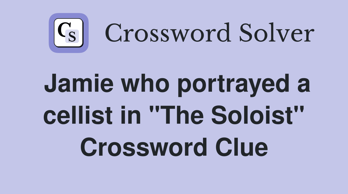 Jamie who portrayed a cellist in "The Soloist" Crossword Clue