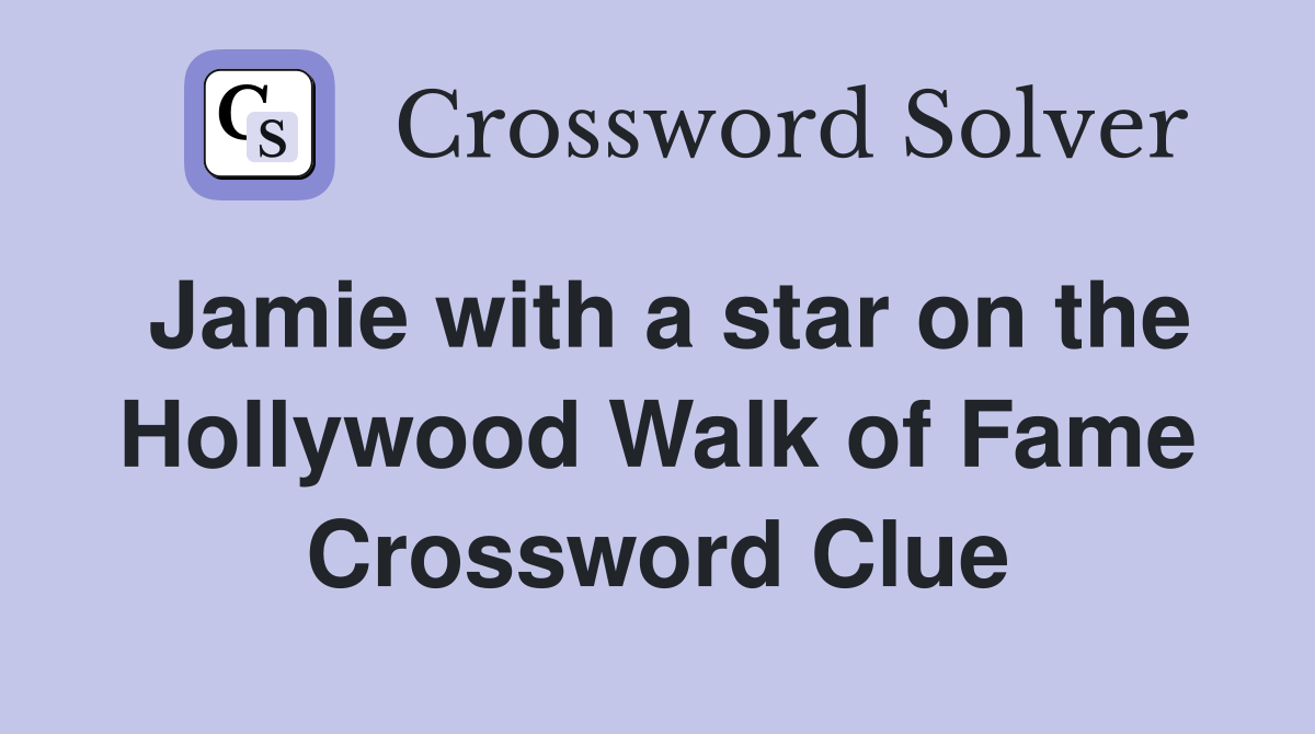 Jamie with a star on the Hollywood Walk of Fame Crossword Clue