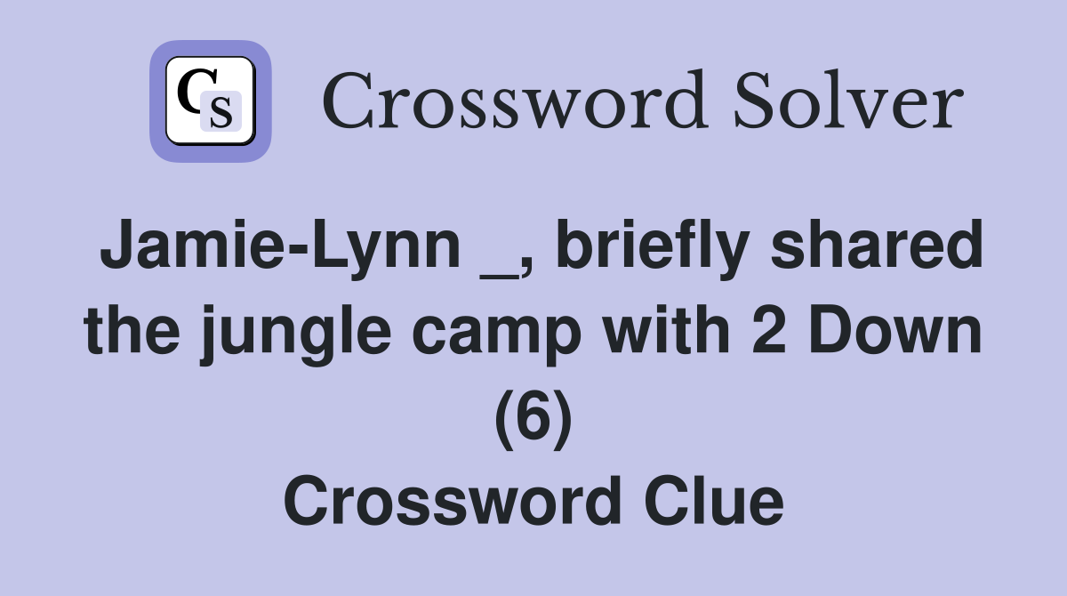 Jamie-Lynn _, briefly shared the jungle camp with 2 Down (6) Crossword Clue