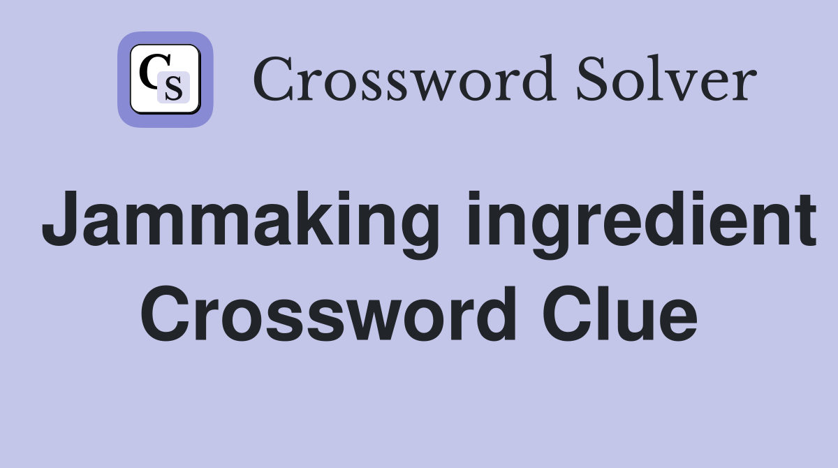 Jammaking ingredient Crossword Clue