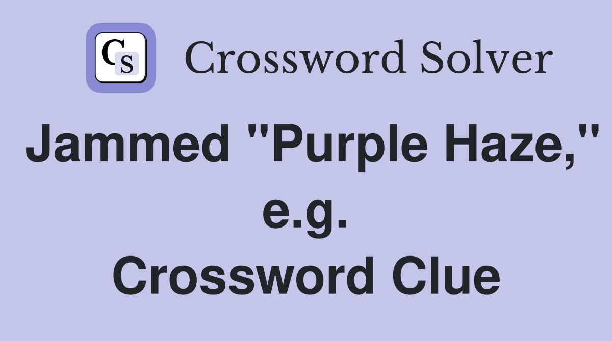 Jammed "Purple Haze," e.g. Crossword Clue