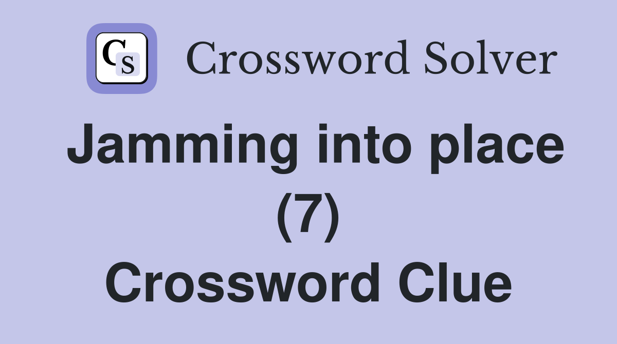 Jamming into place (7) Crossword Clue