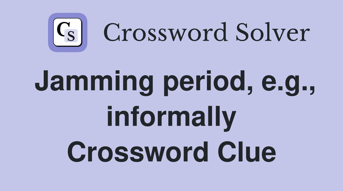 Jamming period, e.g., informally Crossword Clue
