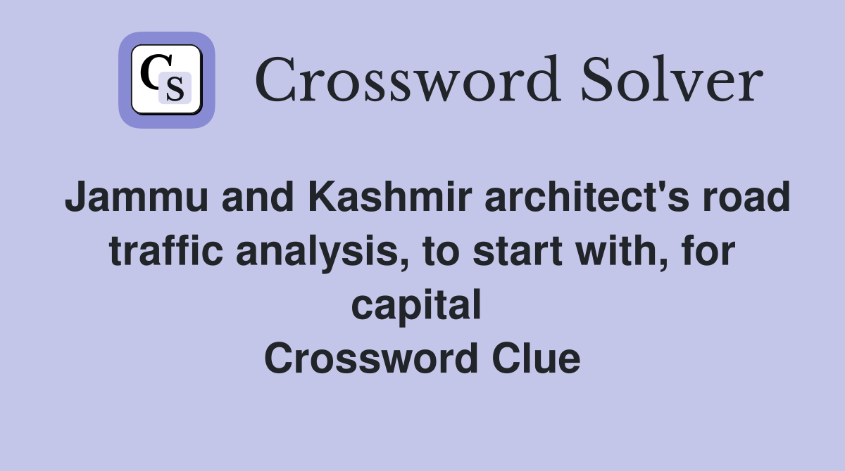 Jammu and Kashmir architect's road traffic analysis, to start with, for capital  Crossword Clue