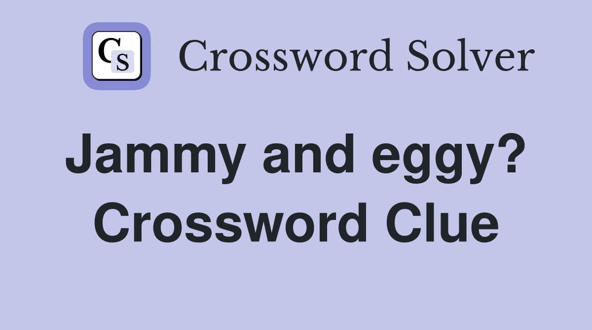 Jammy and eggy?  Crossword Clue