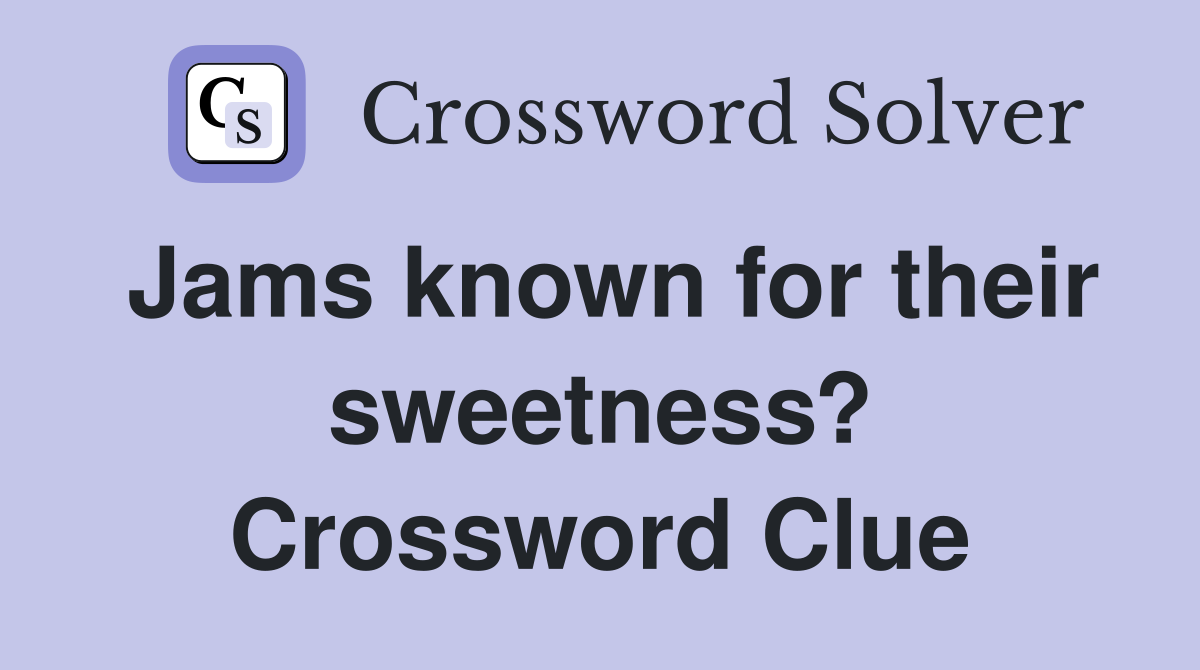 Jams known for their sweetness? Crossword Clue