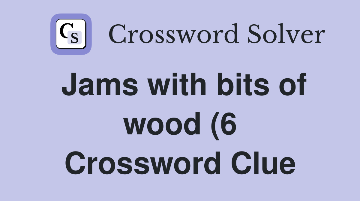 Jams with bits of wood (6) Crossword Clue Answers Crossword Solver Jams with bits of wood (6) Crossword Clue Answers Crossword Solver