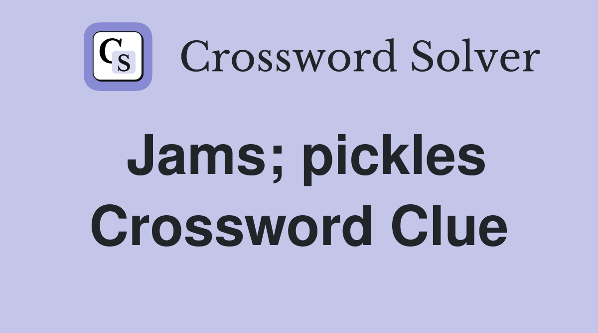 Jams; pickles Crossword Clue