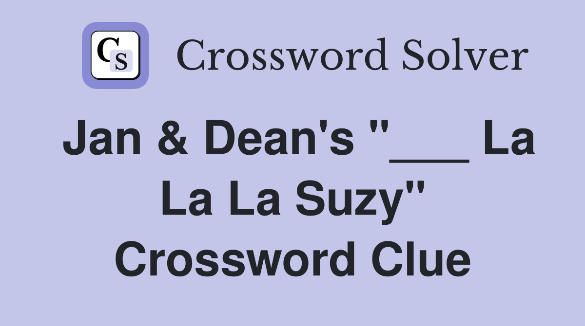 Jan & Dean's "___ La La La Suzy" Crossword Clue