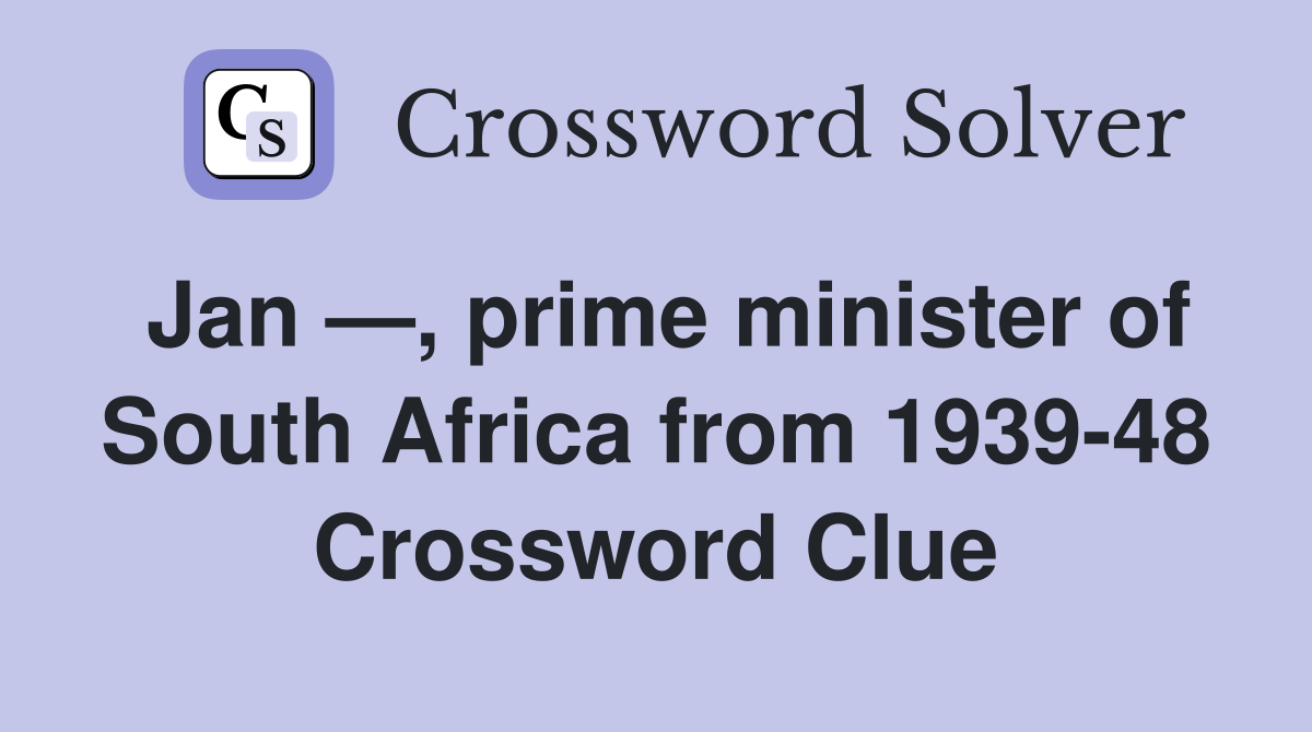 Jan —, prime minister of South Africa from 1939-48 Crossword Clue