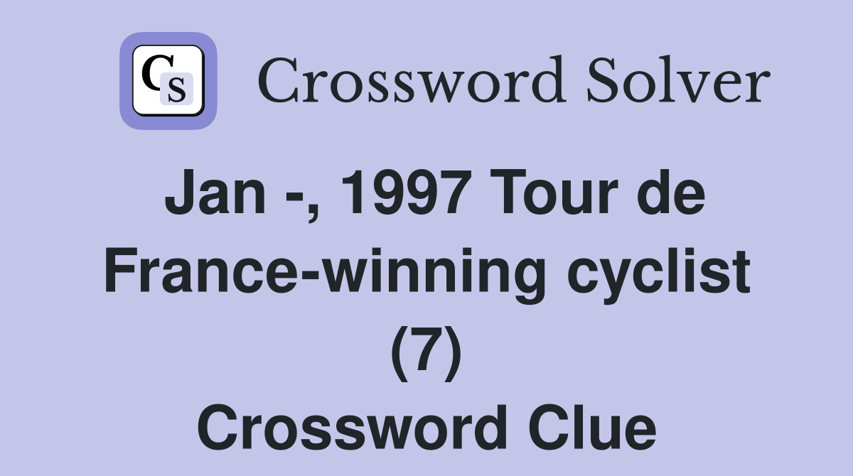 Jan -, 1997 Tour de France-winning cyclist (7) Crossword Clue