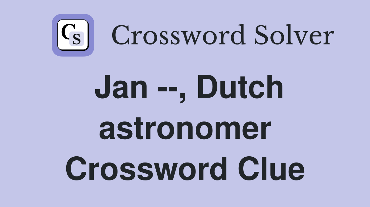 Jan --, Dutch astronomer Crossword Clue