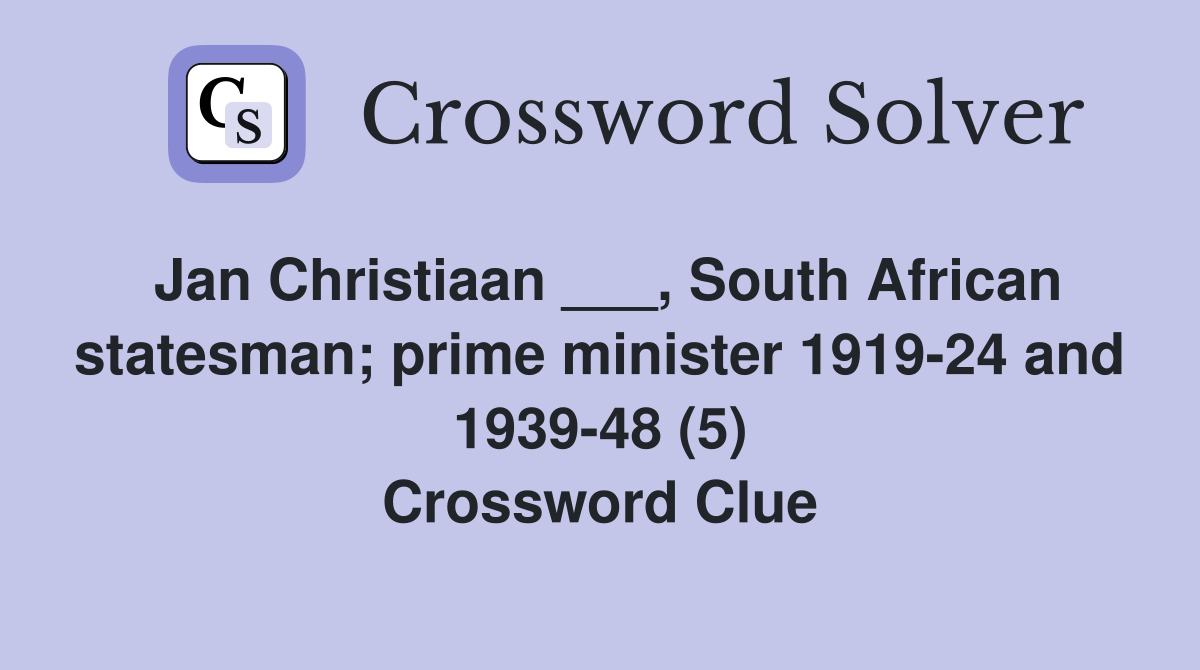 Jan Christiaan ___, South African statesman; prime minister 1919-24 and 1939-48 (5) Crossword Clue
