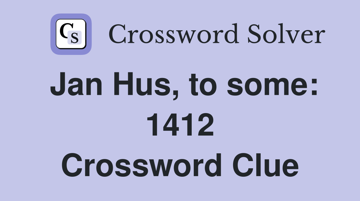 Jan Hus, to some: 1412 Crossword Clue