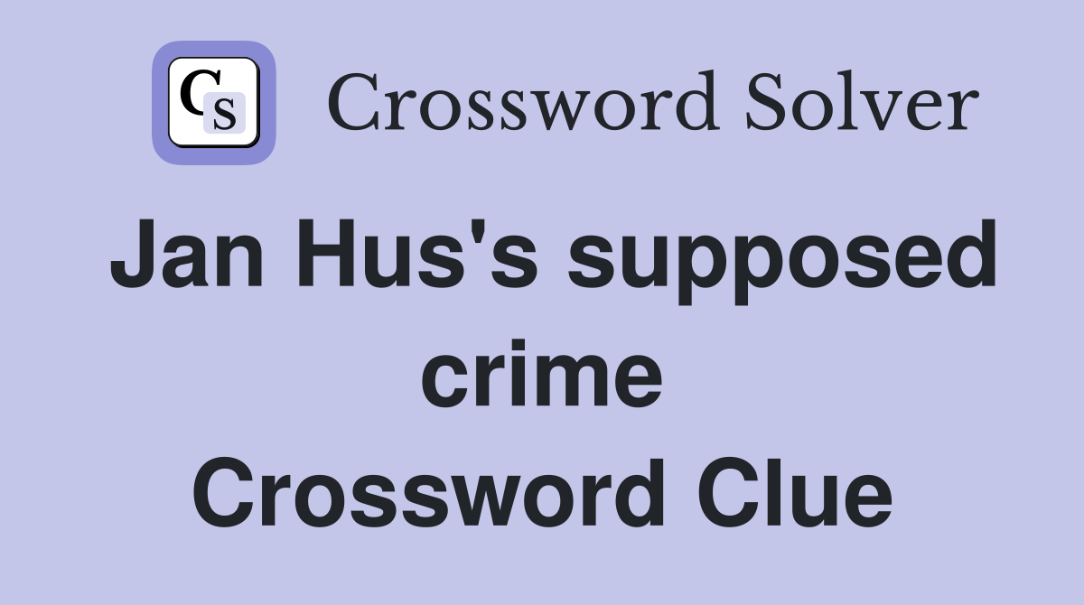 Jan Hus's supposed crime Crossword Clue