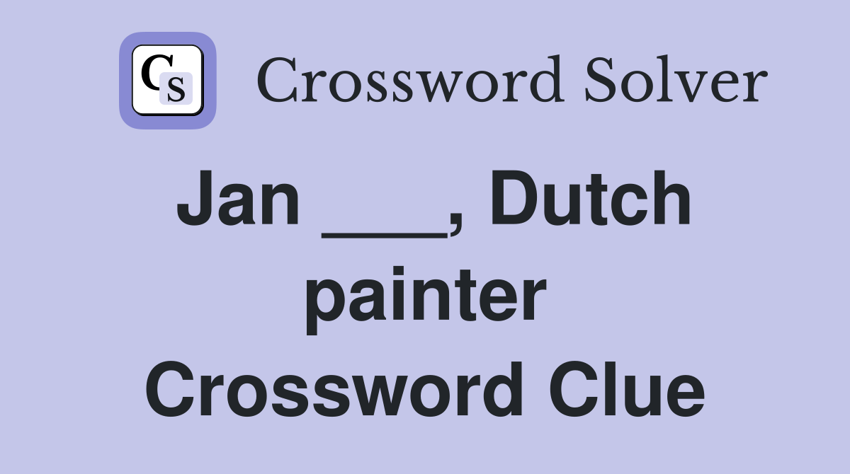 Jan ___, Dutch painter Crossword Clue