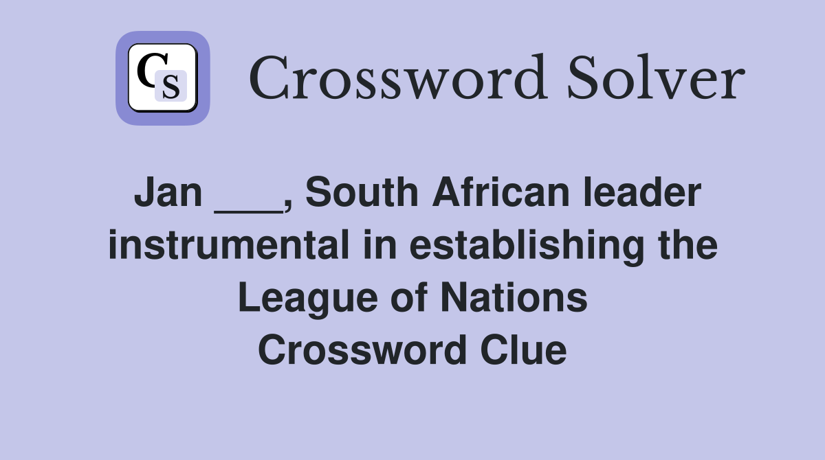 Jan ___, South African leader instrumental in establishing the League of Nations Crossword Clue