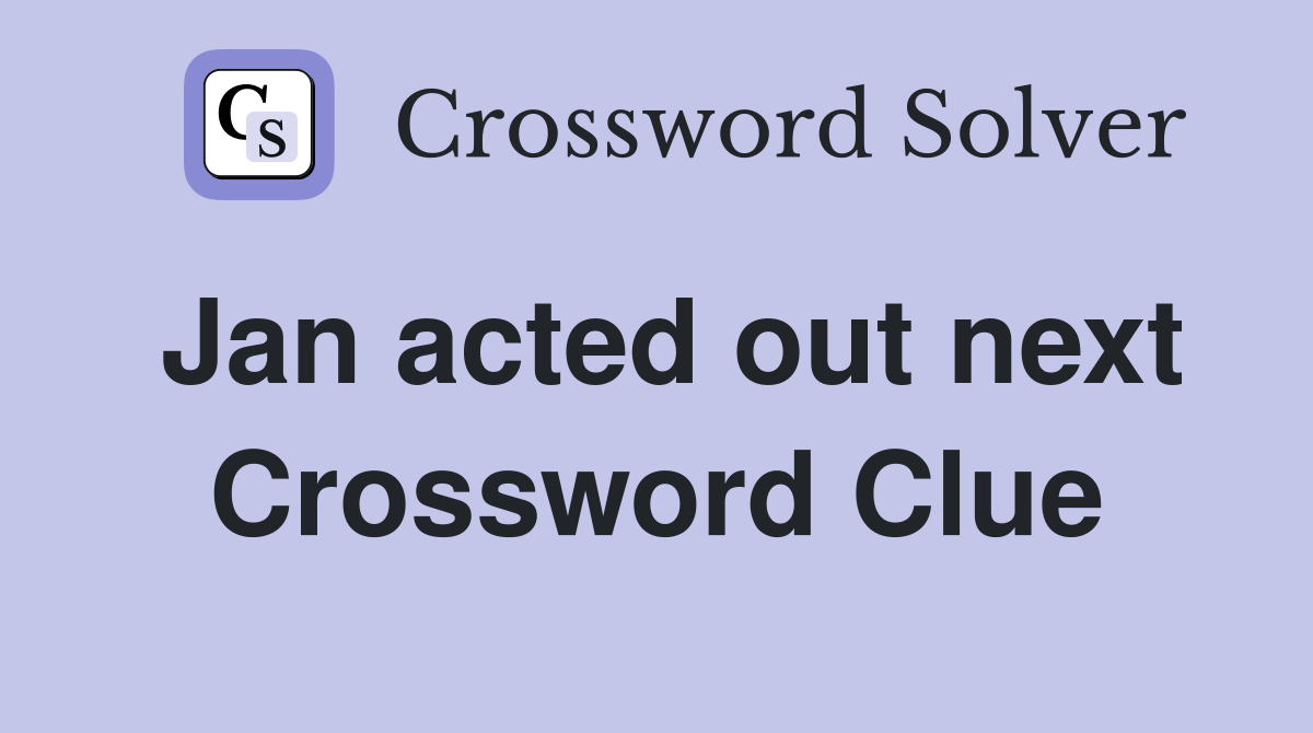 Jan acted out next Crossword Clue