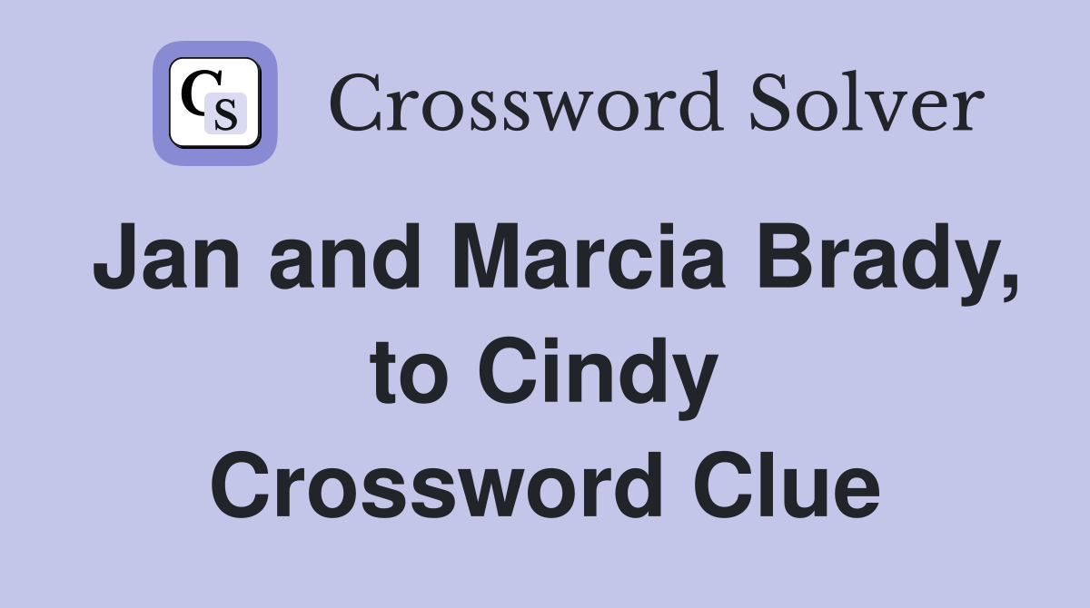 Jan and Marcia Brady, to Cindy Crossword Clue