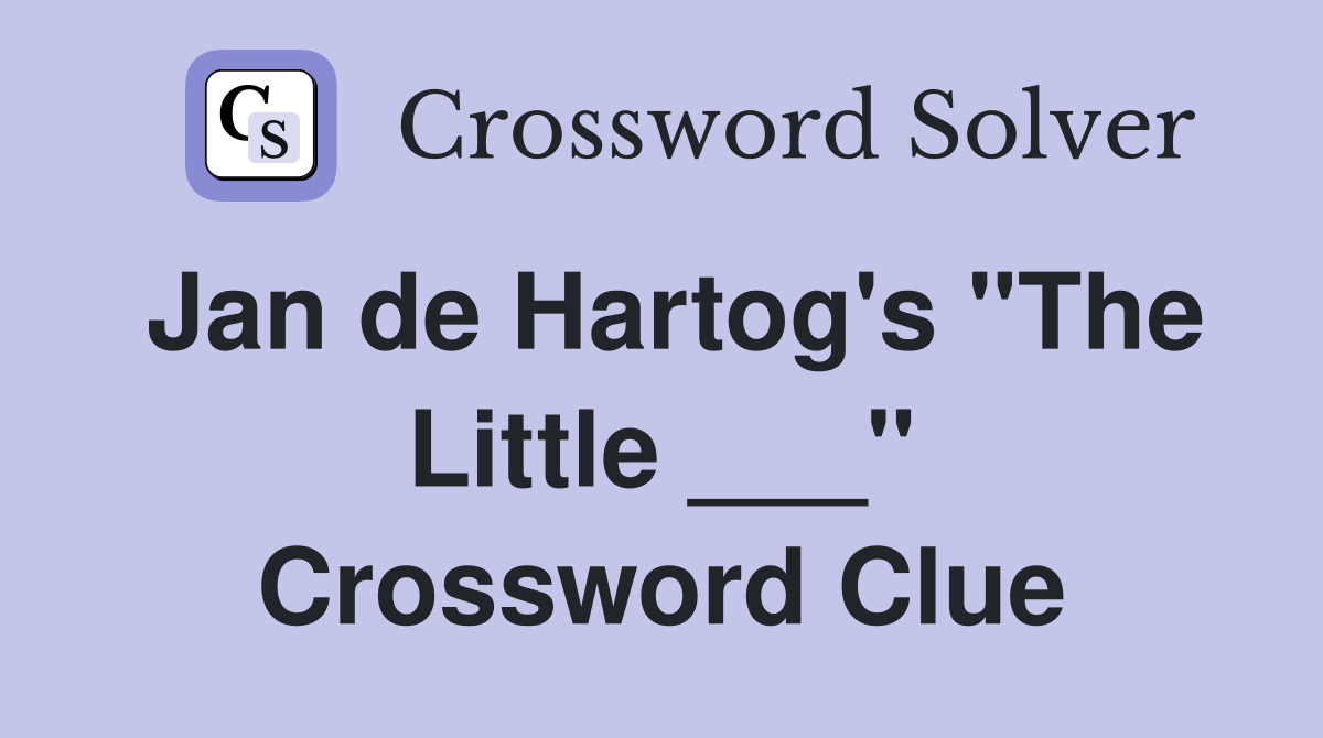 Jan de Hartog's "The Little ___" Crossword Clue