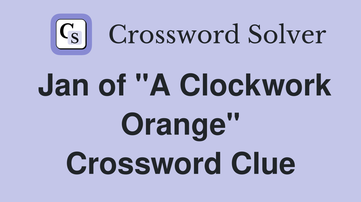 Jan of "A Clockwork Orange" Crossword Clue