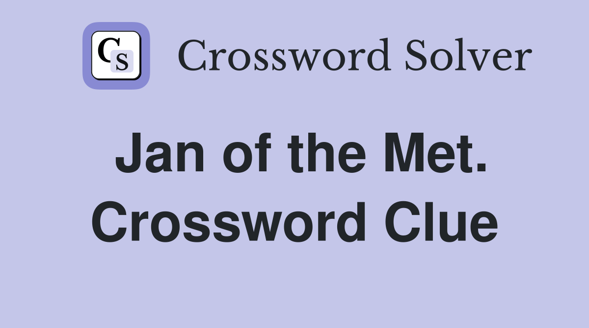 Jan of the Met. Crossword Clue