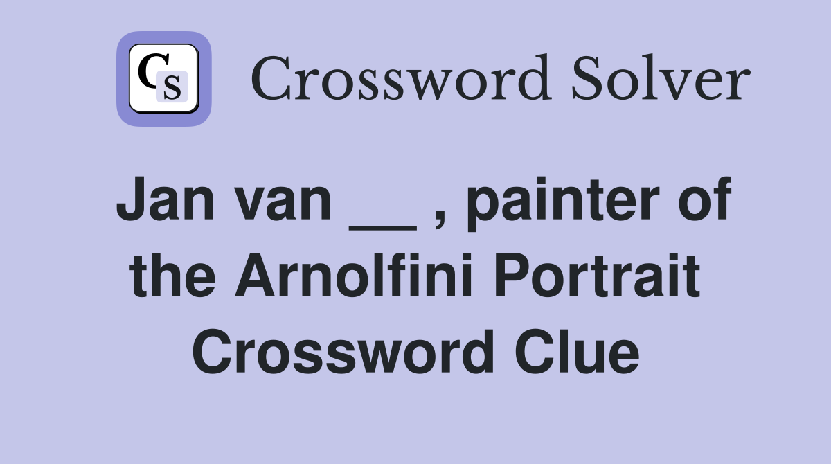 Jan van __ , painter of the Arnolfini Portrait Crossword Clue