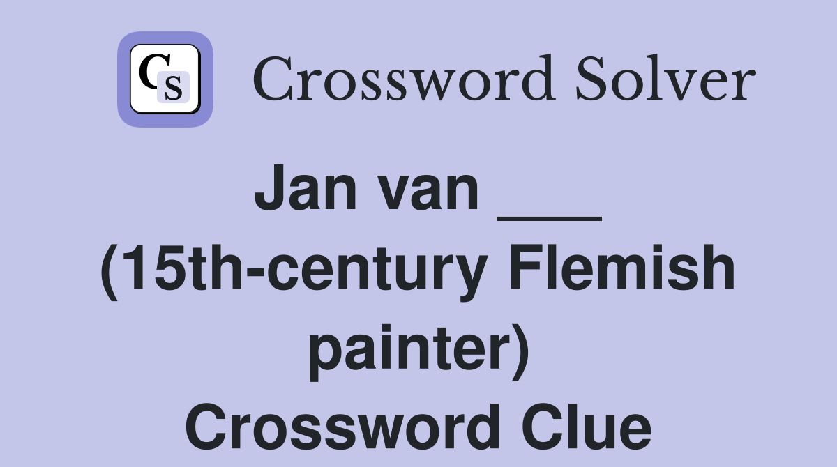 Jan van ___ (15th-century Flemish painter) Crossword Clue