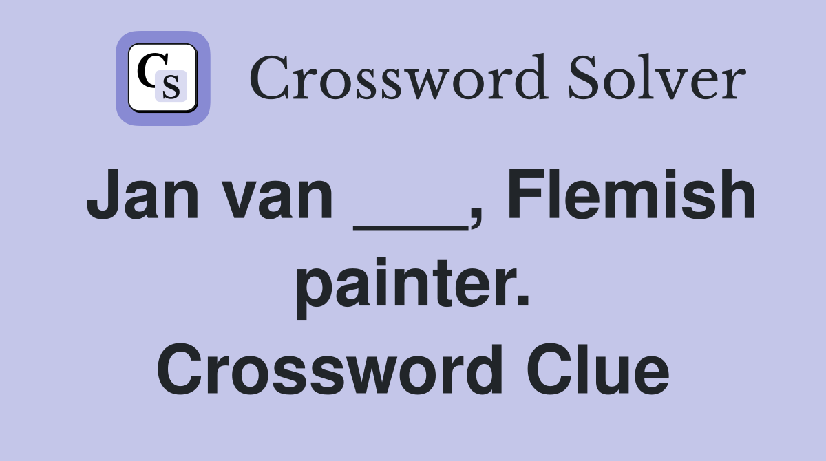 Jan van ___, Flemish painter. Crossword Clue
