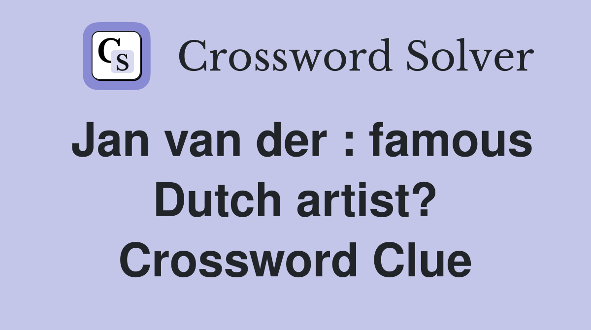 Jan van der : famous Dutch artist? Crossword Clue