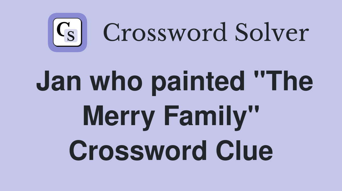 Jan who painted "The Merry Family" Crossword Clue